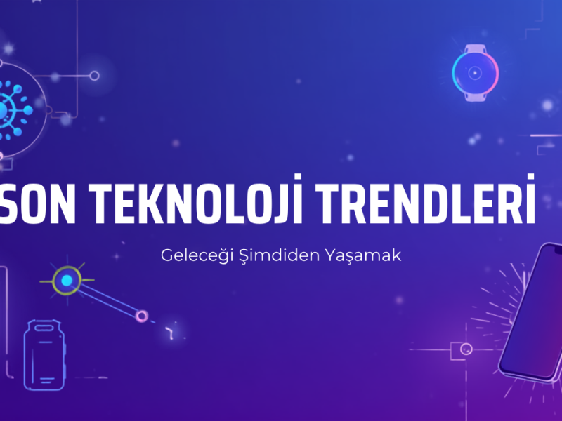 Gelecek Şimdiden Kapıda: Son Teknoloji Trendleri Hayatımızı Nasıl Değiştiriyor?